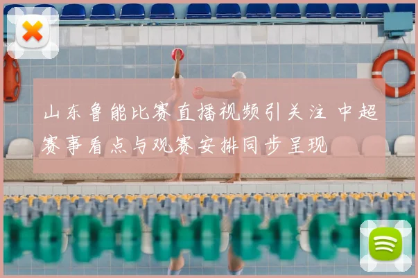 山东鲁能比赛直播视频引关注 中超赛事看点与观赛安排同步呈现